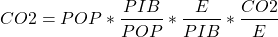 \[ CO2 = POP * \frac{PIB}{POP} * \frac{E}{PIB} * \frac{CO2}{E} \]